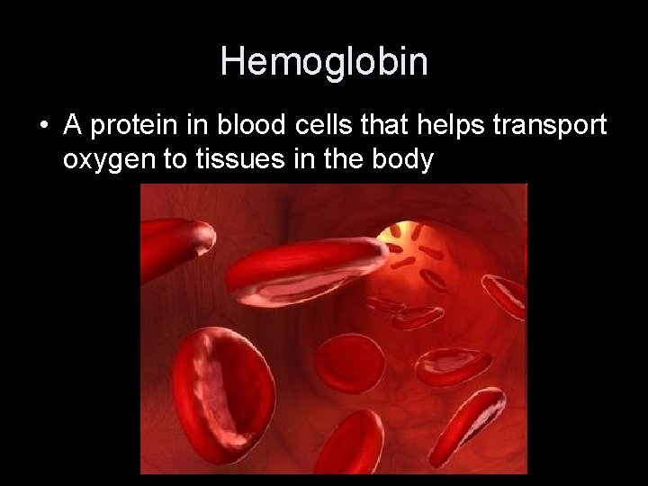 Hemoglobin • A protein in blood cells that helps transport oxygen to tissues in