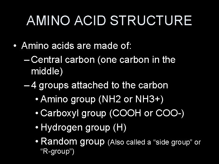 AMINO ACID STRUCTURE • Amino acids are made of: – Central carbon (one carbon