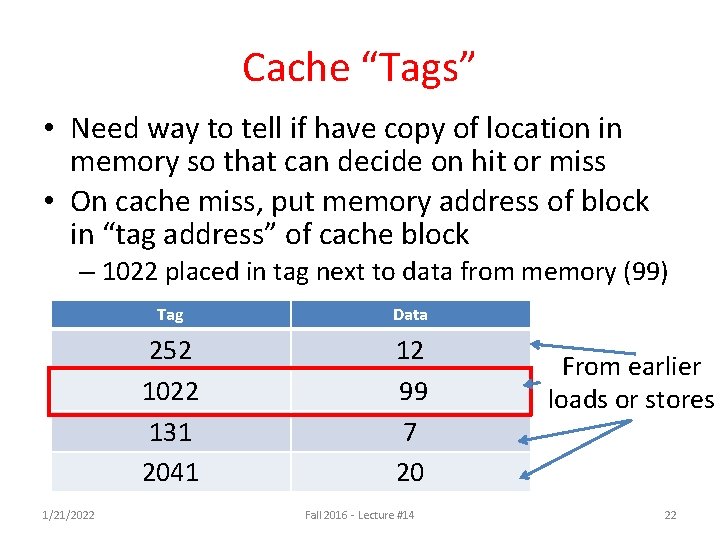 Cache “Tags” • Need way to tell if have copy of location in memory Cache “Tags” • Need way to tell if have copy of location in memory
