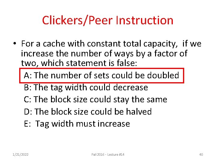 Clickers/Peer Instruction • For a cache with constant total capacity, if we increase the Clickers/Peer Instruction • For a cache with constant total capacity, if we increase the