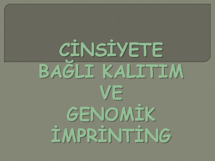 CİNSİYETE BAĞLI KALITIM VE GENOMİK İMPRİNTİNG 