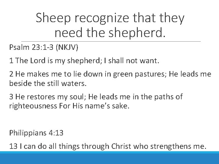 Sheep recognize that they need the shepherd. Psalm 23: 1 -3 (NKJV) 1 The