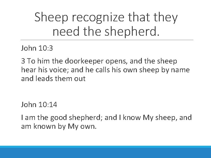 Sheep recognize that they need the shepherd. John 10: 3 3 To him the