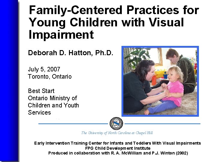 Family-Centered Practices for Young Children with Visual Impairment Deborah D. Hatton, Ph. D. July