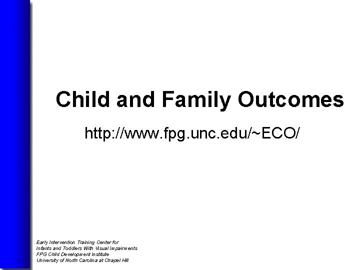 Child and Family Outcomes http: //www. fpg. unc. edu/~ECO/ Early Intervention Training Center for