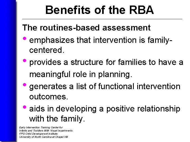 Benefits of the RBA The routines-based assessment • emphasizes that intervention is familycentered. •