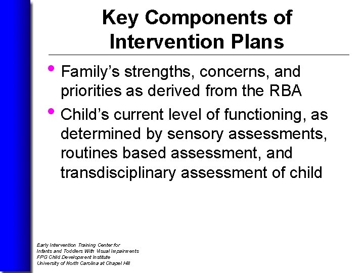 Key Components of Intervention Plans • Family’s strengths, concerns, and • priorities as derived