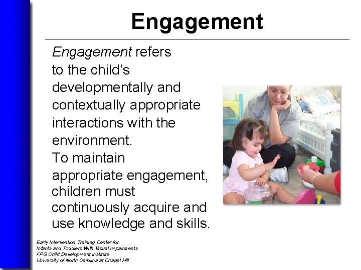 Engagement refers to the child’s developmentally and contextually appropriate interactions with the environment. To