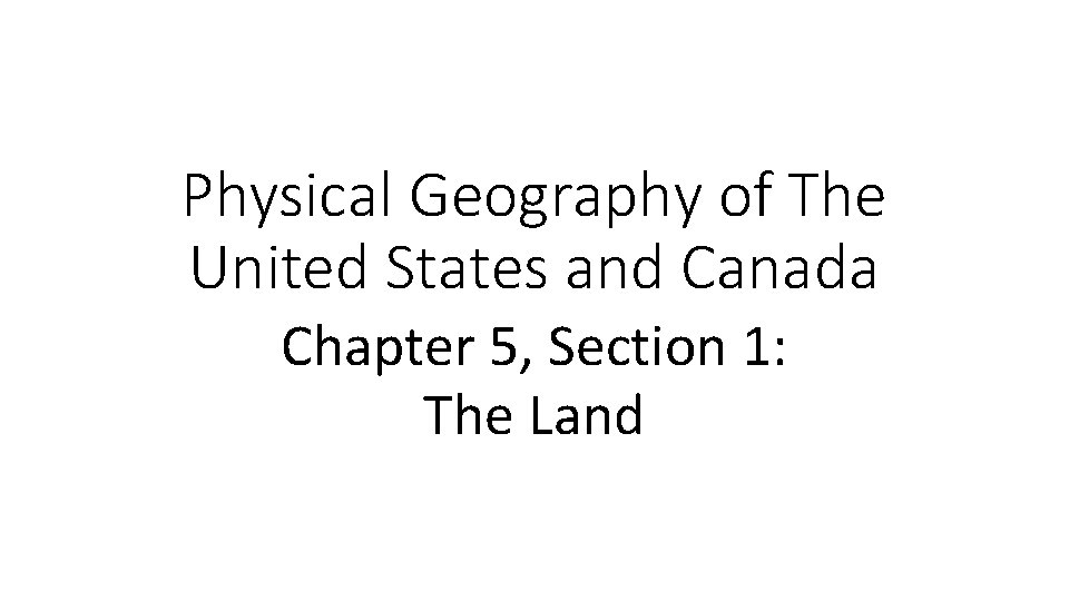 Physical Geography of The United States and Canada Chapter 5, Section 1: The Land