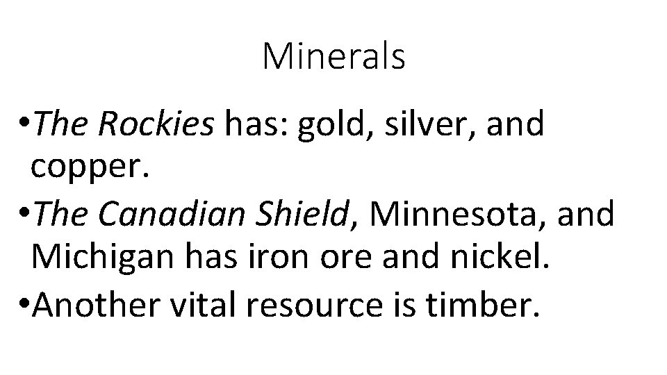 Minerals • The Rockies has: gold, silver, and copper. • The Canadian Shield, Minnesota,