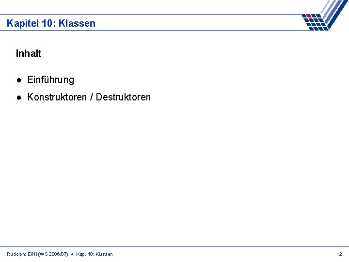 Kapitel 10: Klassen Inhalt ● Einführung ● Konstruktoren / Destruktoren Rudolph: EINI (WS 2006/07)