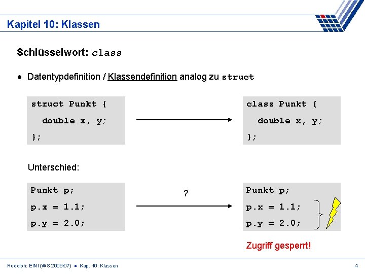 Kapitel 10: Klassen Schlüsselwort: class ● Datentypdefinition / Klassendefinition analog zu struct Punkt {