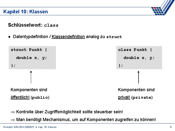Kapitel 10: Klassen Schlüsselwort: class ● Datentypdefinition / Klassendefinition analog zu struct Punkt {