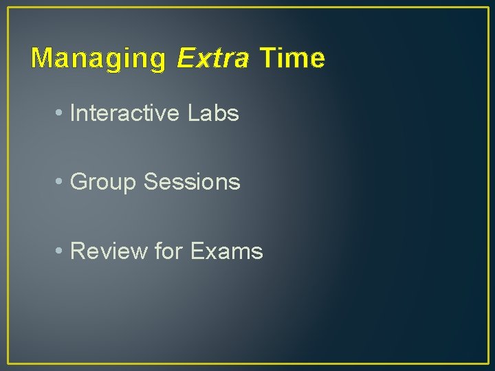 Managing Extra Time • Interactive Labs • Group Sessions • Review for Exams 