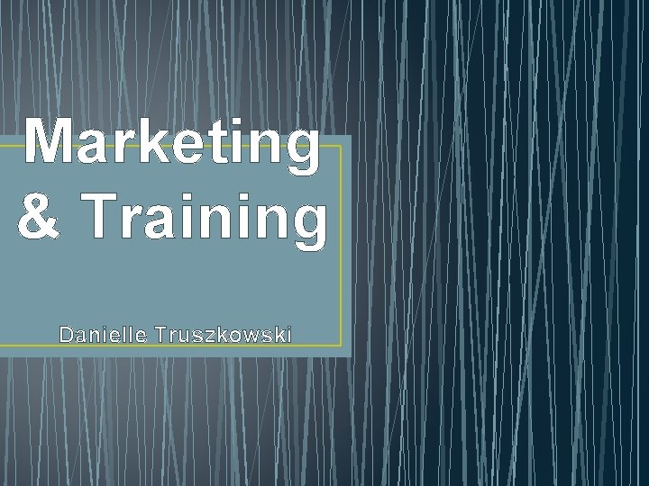 Marketing & Training Danielle Truszkowski 