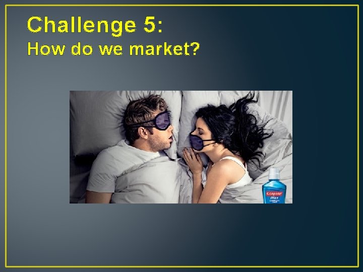 Challenge 5: How do we market? 