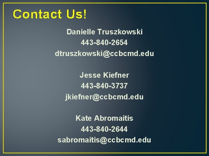 Contact Us! Danielle Truszkowski 443 -840 -2654 dtruszkowski@ccbcmd. edu Jesse Kiefner 443 -840 -3737