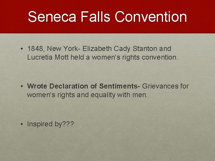 Seneca Falls Convention • 1848, New York- Elizabeth Cady Stanton and Lucretia Mott held