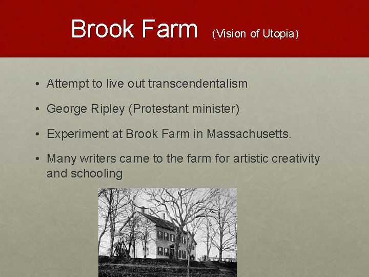 Brook Farm (Vision of Utopia) • Attempt to live out transcendentalism • George Ripley