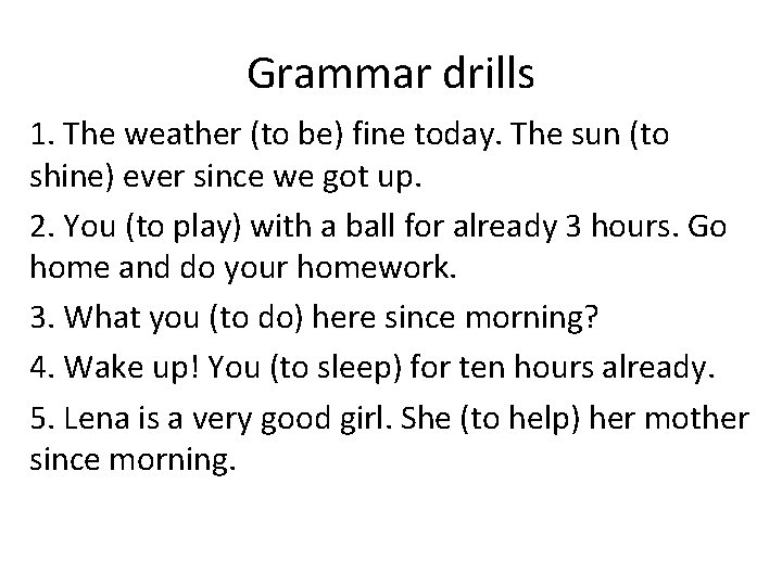 Grammar drills 1. The weather (to be) fine today. The sun (to shine) ever