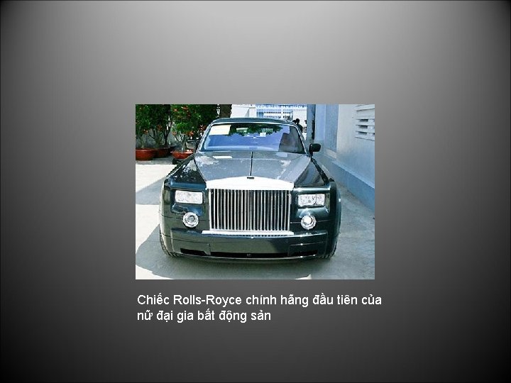 Chiếc Rolls-Royce chính hãng đầu tiên của nữ đại gia bất động sản 