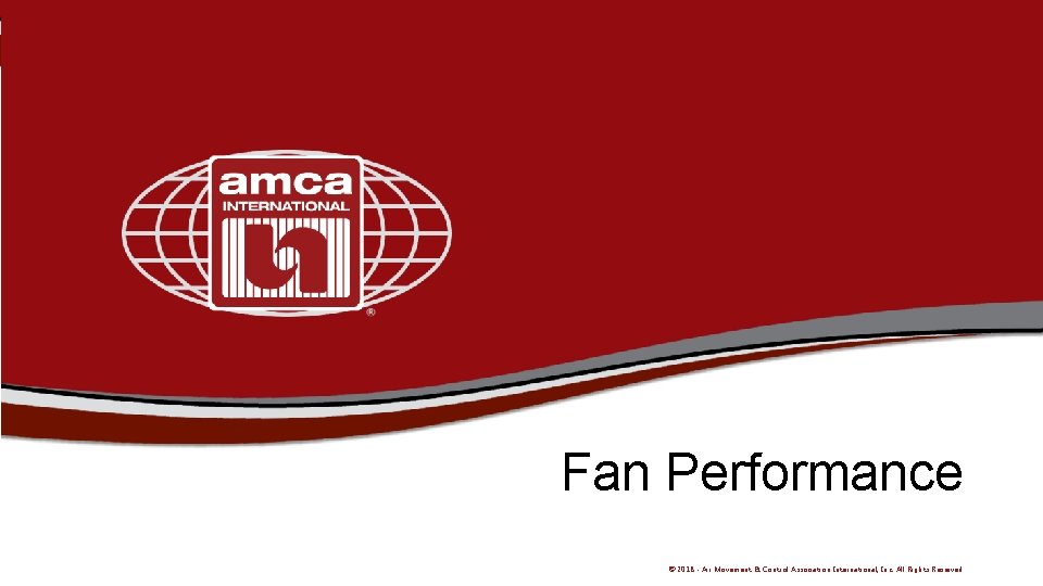 Fan Performance © 2018 - Air Movement & Control Association International, Inc. All Rights
