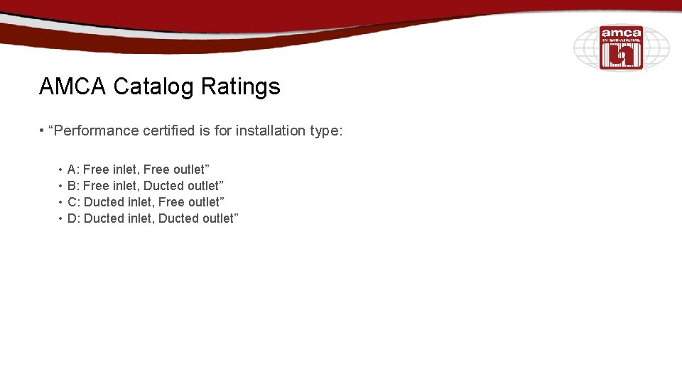 AMCA Catalog Ratings • “Performance certified is for installation type: • • A: Free