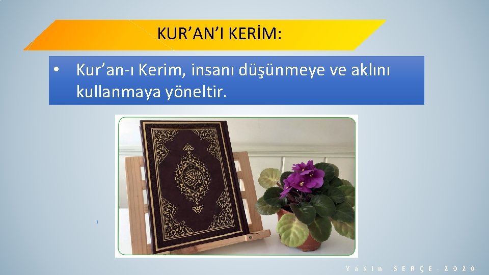 KUR’AN’I KERİM: • Kur’an-ı Kerim, insanı düşünmeye ve aklını kullanmaya yöneltir. Y a s