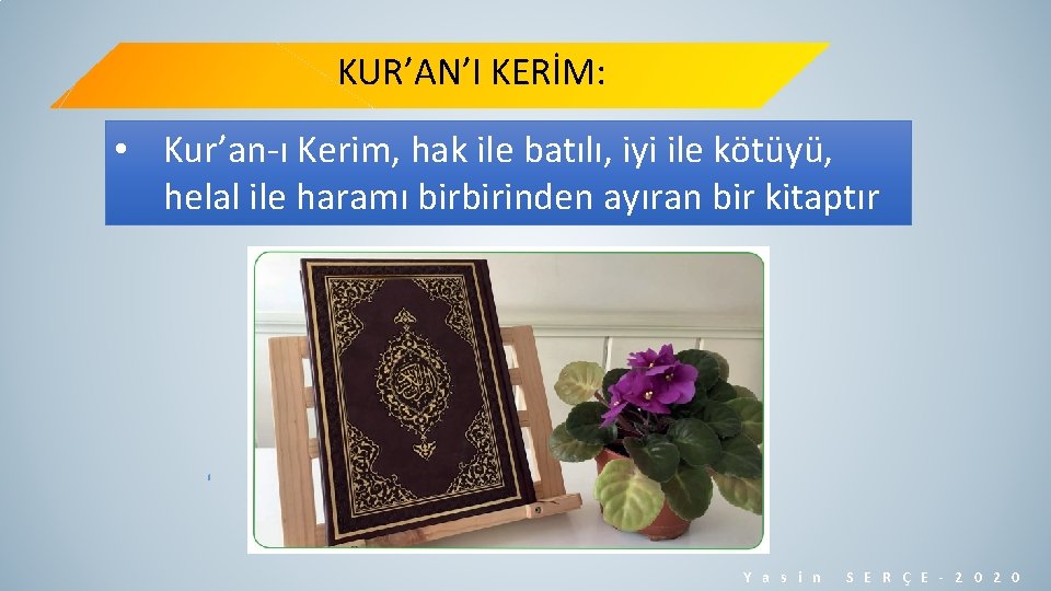 KUR’AN’I KERİM: • Kur’an-ı Kerim, hak ile batılı, iyi ile kötüyü, helal ile haramı