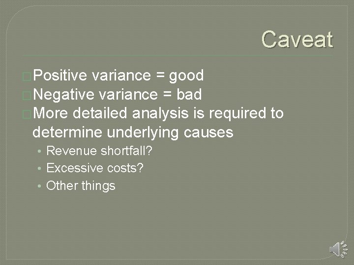 Caveat �Positive variance = good �Negative variance = bad �More detailed analysis is required