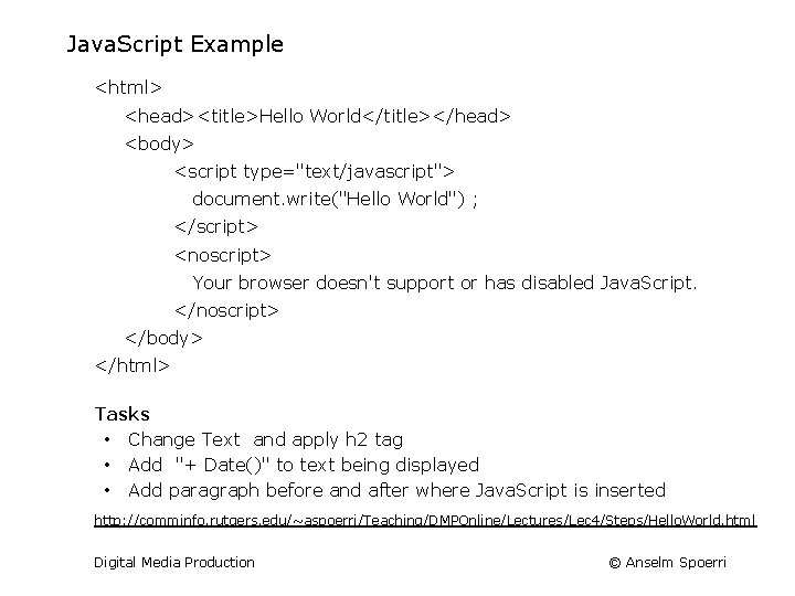 Java. Script Example <html> <head><title>Hello World</title></head> <body> <script type="text/javascript"> document. write("Hello World") ; </script>