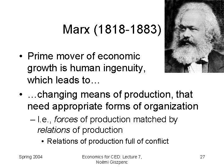Marx (1818 -1883) • Prime mover of economic growth is human ingenuity, which leads