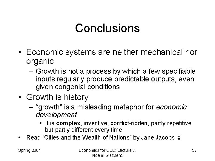 Conclusions • Economic systems are neither mechanical nor organic – Growth is not a
