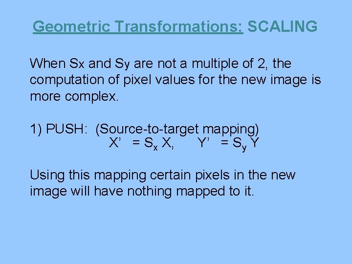 Geometric Transformations: SCALING When Sx and Sy are not a multiple of 2, the