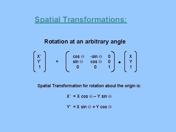 Spatial Transformations: Rotation at an arbitrary angle X’ Y’ 1 = cos Q sin