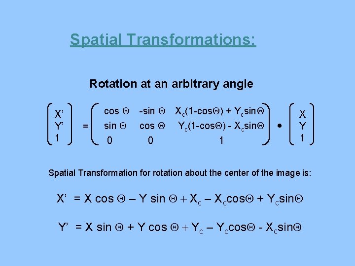 Spatial Transformations: Rotation at an arbitrary angle X’ Y’ 1 = cos Q sin