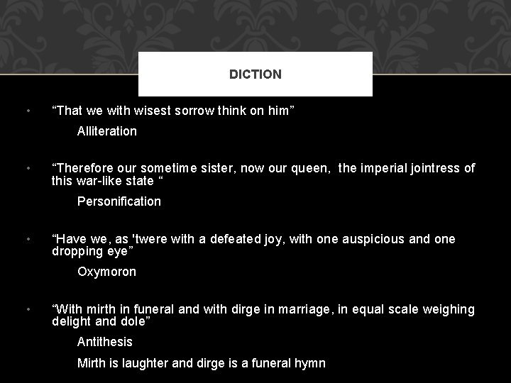 DICTION • “That we with wisest sorrow think on him” Alliteration • “Therefore our