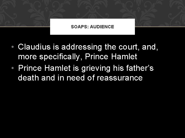 SOAPS: AUDIENCE • Claudius is addressing the court, and, more specifically, Prince Hamlet •