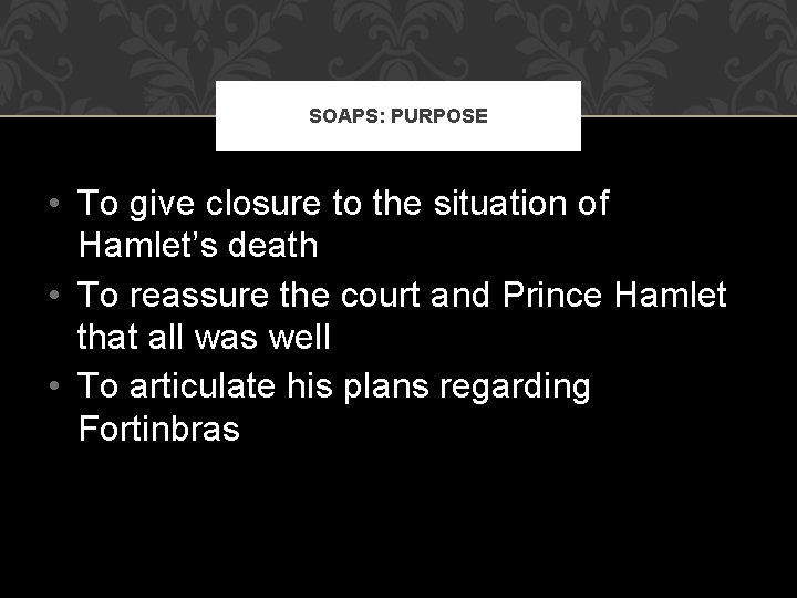 SOAPS: PURPOSE • To give closure to the situation of Hamlet’s death • To