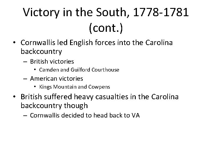 Victory in the South, 1778 -1781 (cont. ) • Cornwallis led English forces into