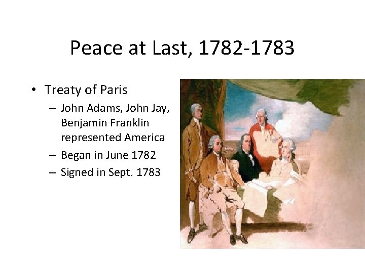 Peace at Last, 1782 -1783 • Treaty of Paris – John Adams, John Jay,