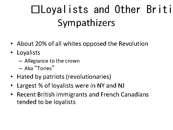 �Loyalists and Other Briti Sympathizers • About 20% of all whites opposed the Revolution