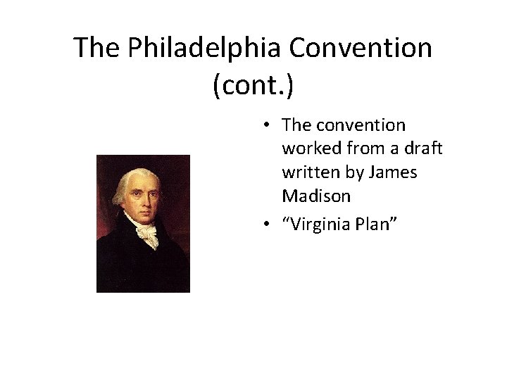 The Philadelphia Convention (cont. ) • The convention worked from a draft written by