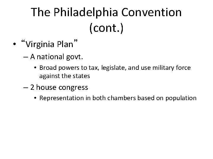 The Philadelphia Convention (cont. ) • “Virginia Plan” – A national govt. • Broad