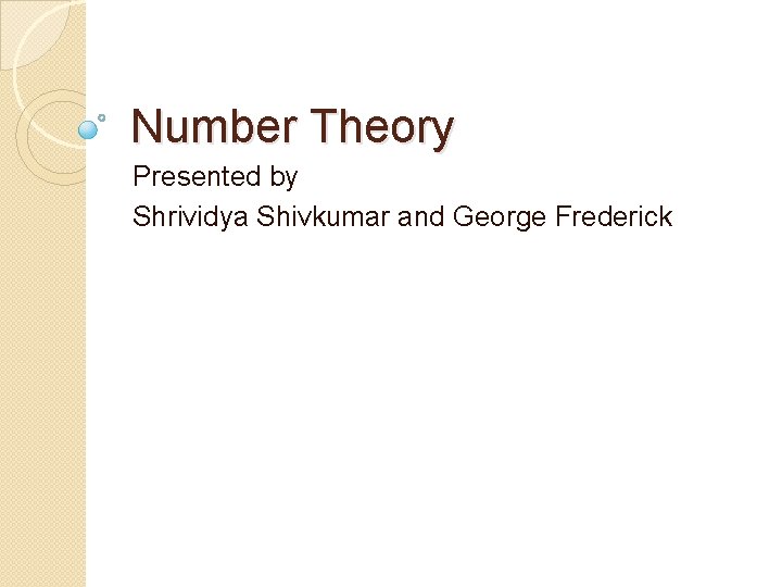 Number Theory Presented by Shrividya Shivkumar and George Frederick 