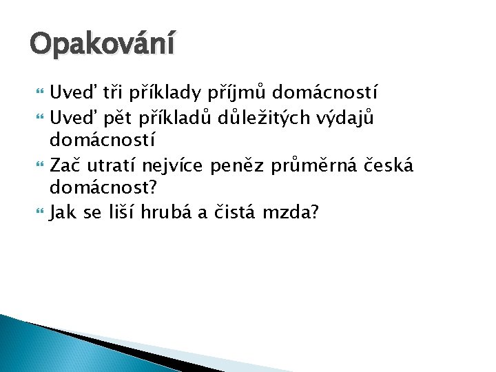 Opakování Uveď tři příklady příjmů domácností Uveď pět příkladů důležitých výdajů domácností Zač utratí