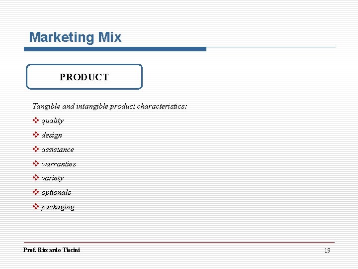 Marketing Mix PRODUCT Tangible and intangible product characteristics: v quality v design v assistance