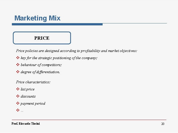 Marketing Mix PRICE Price policies are designed according to profitability and market objectives: v