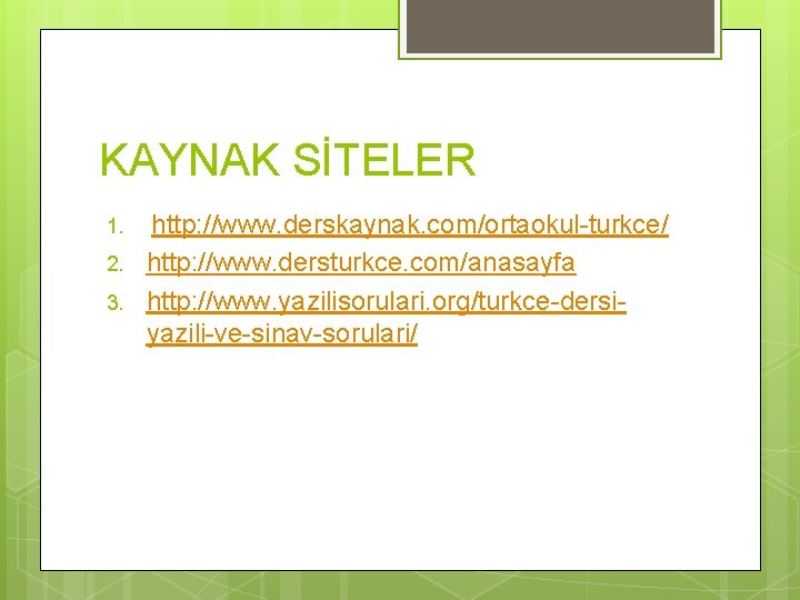 KAYNAK SİTELER 1. 2. 3. http: //www. derskaynak. com/ortaokul-turkce/ http: //www. dersturkce. com/anasayfa http:
