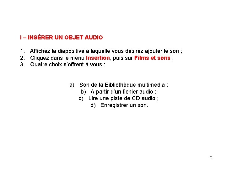 I – INSÉRER UN OBJET AUDIO 1. Affichez la diapositive à laquelle vous désirez I – INSÉRER UN OBJET AUDIO 1. Affichez la diapositive à laquelle vous désirez